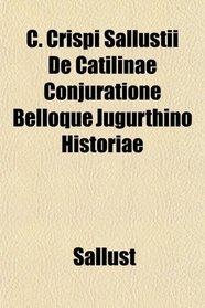 C. Crispi Sallustii De Catilinae Conjuratione Belloque Jugurthino Historiae