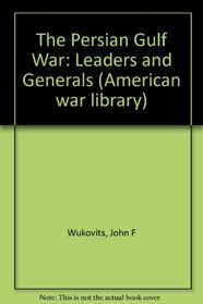 Leaders and Generals: Persian Gulf War (American War Library)