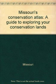 Missouri's conservation atlas: A guide to exploring your conservation lands