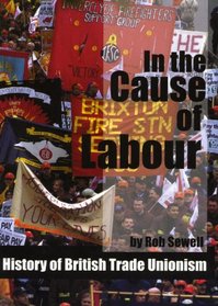 In the Cause of Labour: A History of the British Trade Unions, 1792 - 2003