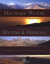 In Search of Myths and Heroes : Exploring Four Epic Legends of the World