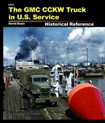 The GMC CCKW Truck in U.S. Service: Historical Reference (80002)