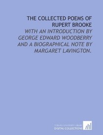 The collected poems of Rupert Brooke: with an introduction by George Edward Woodberry and a biographical note by Margaret Lavington.