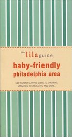 The Lilaguide Baby-Friendly Philadelphia Area: New Parent Survival Guide to Shopping, Activities, Restaurants, And More (Lilaguide: Baby-Friendly Philadelphia)
