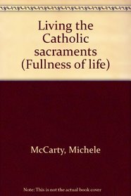 Living the Catholic sacraments (Fullness of life)