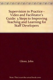 Supervision in Practice - Video and Facilitator's Guide: 3 Steps to Improving Teaching and Learning for Staff Developers