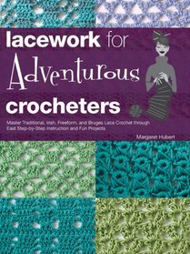 Lacework for Adventurous Crocheters: Master Irish, Freeform, Broomstick, Hairpin, and Bruges Lace Crochet through Easy Step-by-step Instruction and Fun Projects