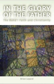 In The Glory of the Father: The Baha'i Faith and Christianity