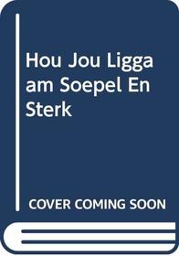 Hou Jou Liggaam Soepel En Sterk (Afrikaans Edition)