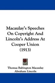 Macaulay's Speeches On Copyright And Lincoln's Address At Cooper Union (1913)