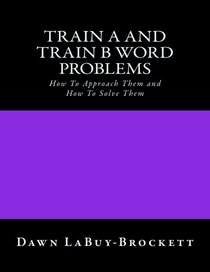 Train A and Train B Word Problems: How To Approach Them and How To Solve Them