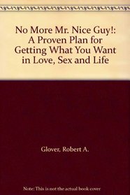 No More Mr. Nice Guy!: A Proven Plan for Getting What You Want in Love, Sex and Life