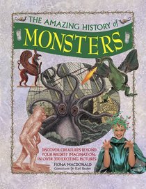 The Amazing History of Monsters: Discover Creatures Beyond Your Wildest Imagination, In Over 300 Exciting Pictures
