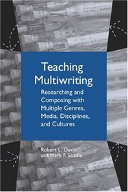 Teaching Multiwriting: Researching and Composing with Multiple Genres, Media, Disciplines, and Cultures