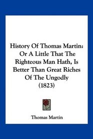 History Of Thomas Martin: Or A Little That The Righteous Man Hath, Is Better Than Great Riches Of The Ungodly (1823)