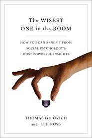 The Wisest One in the Room: How You Can Benefit from Social Psychology's Most Powerful Insights