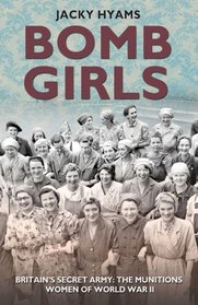 Bomb Girls: Britains' Secret Army: The Munitions Women of World War II