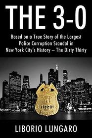 The 3-0: Based on a True Story of the Largest Police Corruption Scandal in New York City's History - The Dirty Thirty