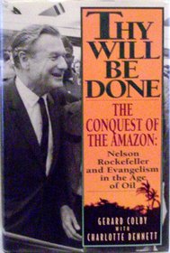 Thy Will Be Done: The Conquest of the Amazon : Nelson Rockefeller and Evangelism in the Age of Oil