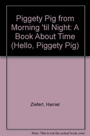 Piggety Pig from Morning 'Til Night: A Book About Time (Hello, Piggety Pig)