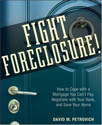 Fight Foreclosure!: How to Cope with a Mortgage You Can't Pay, Negotiate with Your Bank, and Save Your Home