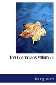 The Bostonians  Volume II: A Novel