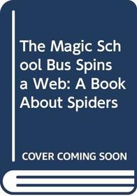 The Magic School Bus Spins a Web: A Book About Spiders