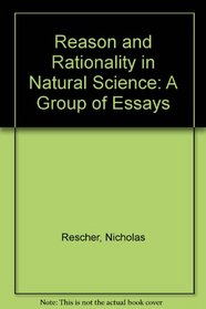 Reason and Rationality in Natural Science: A Group of Essays