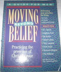 Moving Beyond Belief: A Strategy for Personal Growth/a Guide for Men/Practicing the Presence of Christ in Your Daily Life