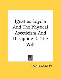 Ignatius Loyola And The Physical Asceticism And Discipline Of The Will