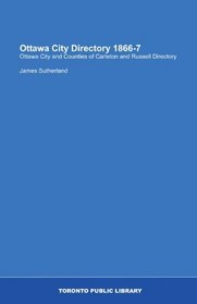 Ottawa City Directory 1866-7: Ottawa City and Counties of Carleton and Russell Directory