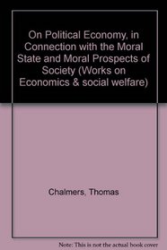 On Political Economy, in connection with the Moral State and Moral Prospects of Society: bound with McCulloch's Review in Edinburgh Review (1832-3) (Economics and Social Welfare)