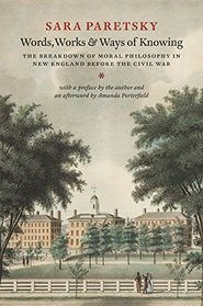Words, Works, and Ways of Knowing: The Breakdown of Moral Philosophy in New England before the Civil War