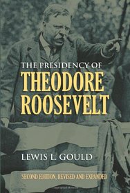 The Presidency of Theodore Roosevelt (American Presidency Series)