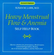Dr. Susan Lark's Heavy Menstrual Flow  Anemia Self Help Book: Effective Solutions for Premenopause, Bleeding Due to Fibroid Tumors, Hormonal Imbalance, ... Endometrial Cancer, and Low Blood Count