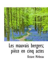 Les mauvais bergers; pice en cinq actes (French Edition)