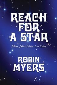 Reach for a Star: Poems, Short Stories, Love Letters