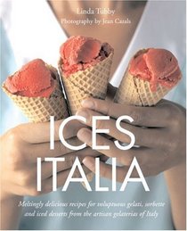 Ices Italia: Meltingly Delicious Recipes for Voluptuous Gelati, Sorbette, and Iced Desserts from Artisan Gelaterias of Italy