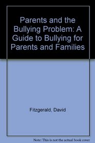 Parents and the Bullying Problem: A Guide to Bullying for Parents and Families