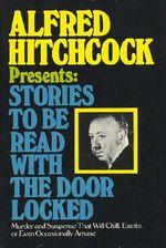 Alfred Hitchcock Presents: stories to be read with the door locked