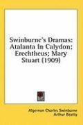 Swinburne's Dramas: Atalanta In Calydon; Erechtheus; Mary Stuart (1909)