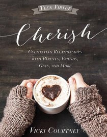 Cherish: Cultivating Relationships With Parents, Friends, Guys, and More