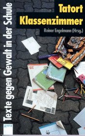 Tatort Klassenzimmer. Texte gegen Gewalt in der Schule. ( Ab 12 J.).