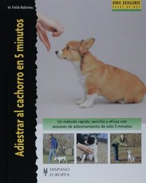Adiestrar el cachorro en 5 minutos (Serie Excellence: Razas De Hoy/ Excellence Series: Today's Breeds) (Spanish Edition)