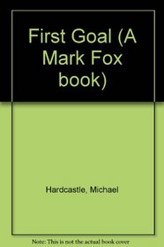 THE FIRST GOAL: A MARK FOX STORY (A MARK FOX BOOK)