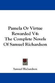 Pamela Or Virtue Rewarded V4: The Complete Novels Of Samuel Richardson