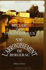 Recueil des usages locaux de l'arrondissement de Bergerac (French Edition)
