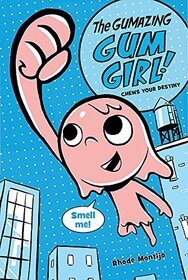 The Gumazing Gum Girl! Chews Your Destiny (The Gumazing Gum Girl!, 1)
