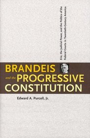 Brandeis and the Progressive Constitution : Erie, the Judicial Power, and the Politics of the Federal Courts in Twentieth-Century America