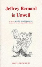 Jeffrey Bernard is unwell: A play based on the life and writings of Jeffrey Bernard